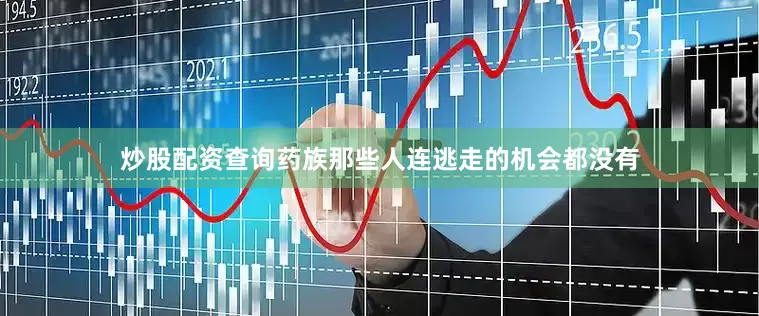 炒股配资查询药族那些人连逃走的机会都没有