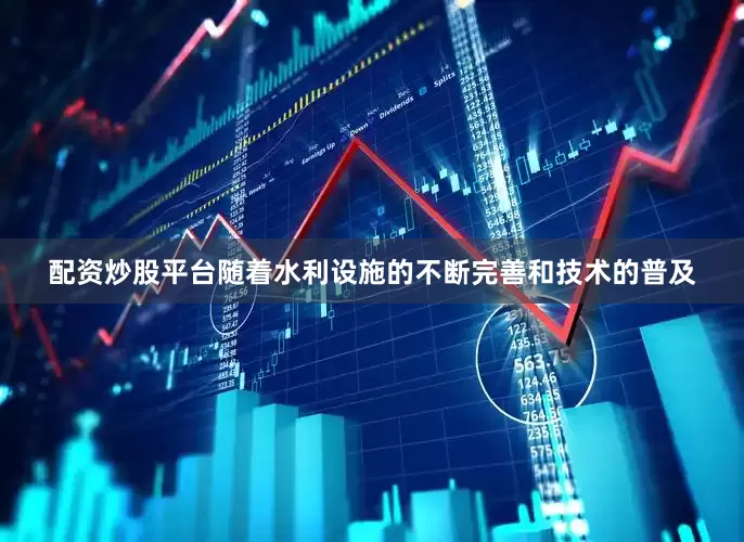 配资炒股平台随着水利设施的不断完善和技术的普及