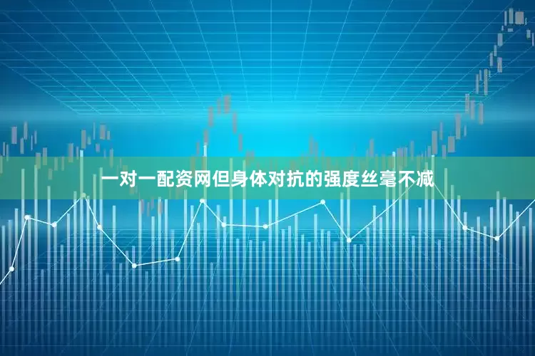 一对一配资网但身体对抗的强度丝毫不减