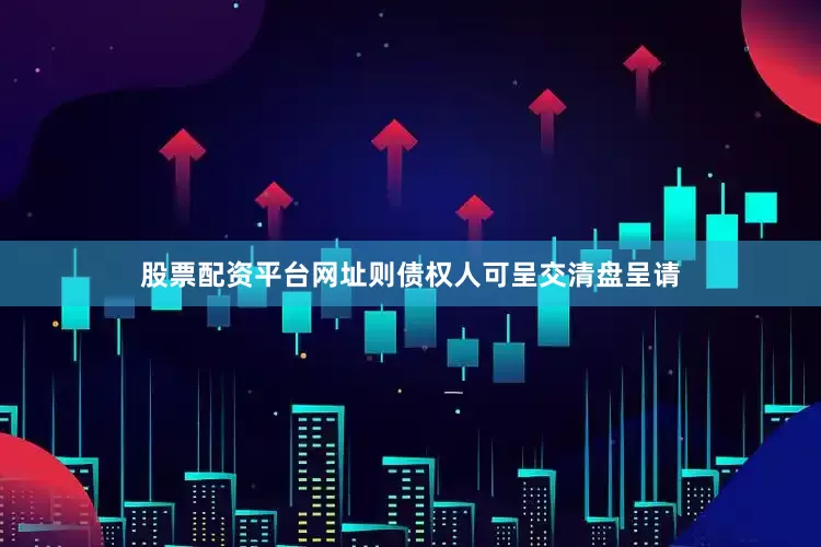 股票配资平台网址则债权人可呈交清盘呈请