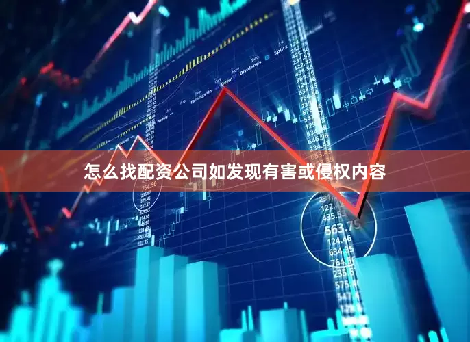 怎么找配资公司如发现有害或侵权内容