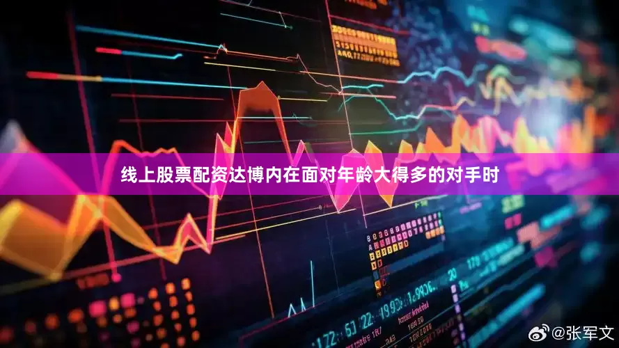 线上股票配资达博内在面对年龄大得多的对手时