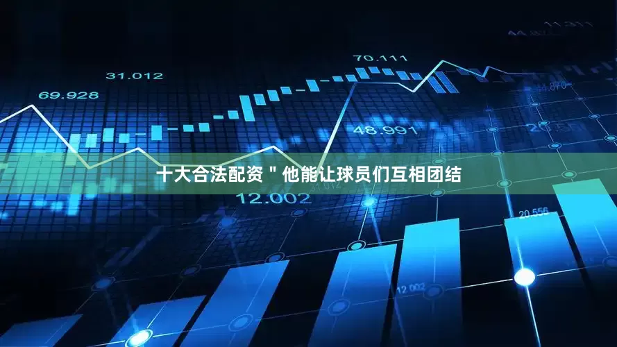 十大合法配资＂他能让球员们互相团结