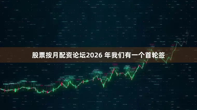 股票按月配资论坛2026 年我们有一个首轮签